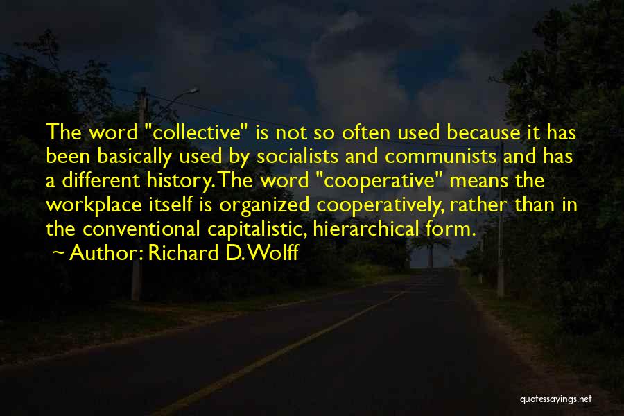 Richard D. Wolff Quotes: The Word Collective Is Not So Often Used Because It Has Been Basically Used By Socialists And Communists And Has