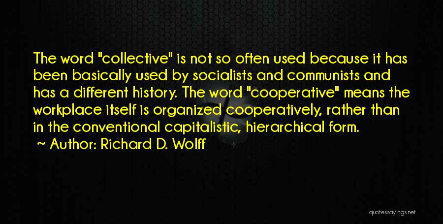 Richard D. Wolff Quotes: The Word Collective Is Not So Often Used Because It Has Been Basically Used By Socialists And Communists And Has