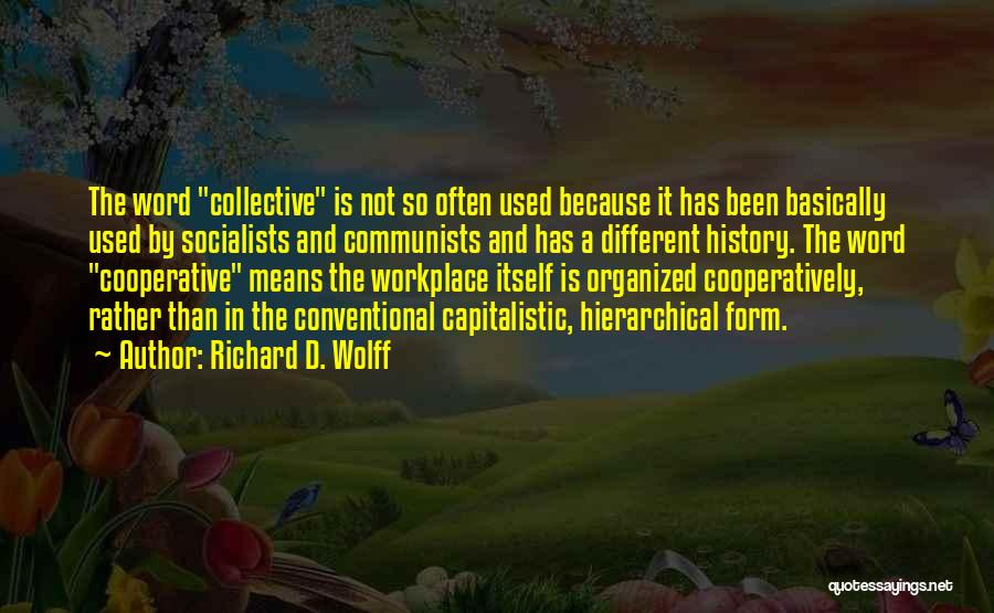 Richard D. Wolff Quotes: The Word Collective Is Not So Often Used Because It Has Been Basically Used By Socialists And Communists And Has