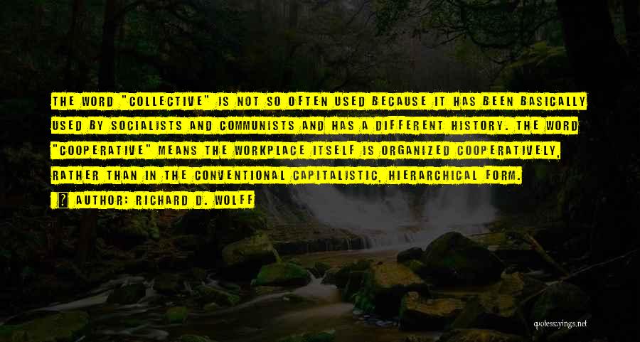 Richard D. Wolff Quotes: The Word Collective Is Not So Often Used Because It Has Been Basically Used By Socialists And Communists And Has