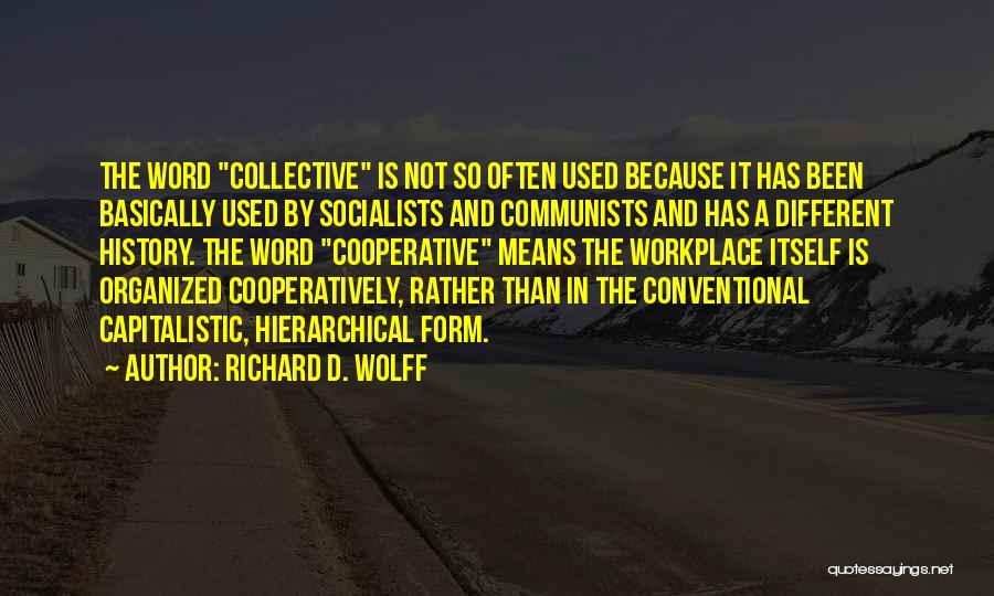 Richard D. Wolff Quotes: The Word Collective Is Not So Often Used Because It Has Been Basically Used By Socialists And Communists And Has