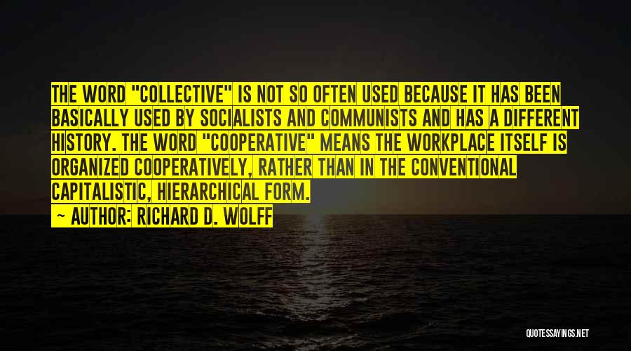 Richard D. Wolff Quotes: The Word Collective Is Not So Often Used Because It Has Been Basically Used By Socialists And Communists And Has