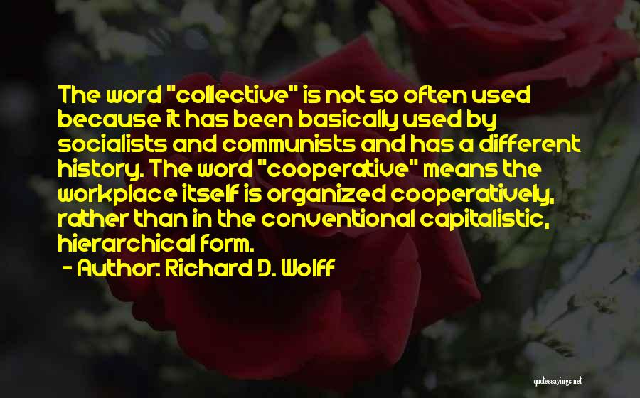 Richard D. Wolff Quotes: The Word Collective Is Not So Often Used Because It Has Been Basically Used By Socialists And Communists And Has