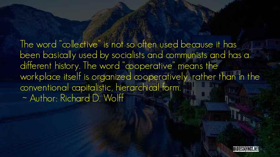 Richard D. Wolff Quotes: The Word Collective Is Not So Often Used Because It Has Been Basically Used By Socialists And Communists And Has