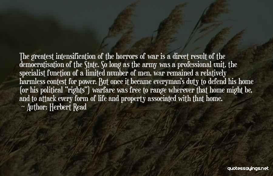 Herbert Read Quotes: The Greatest Intensification Of The Horrors Of War Is A Direct Result Of The Democratisation Of The State. So Long