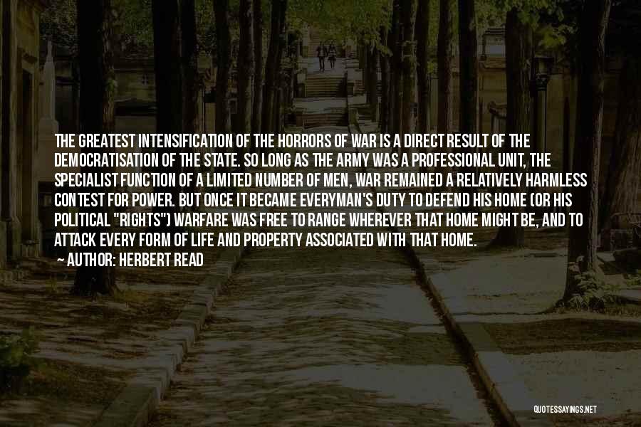 Herbert Read Quotes: The Greatest Intensification Of The Horrors Of War Is A Direct Result Of The Democratisation Of The State. So Long