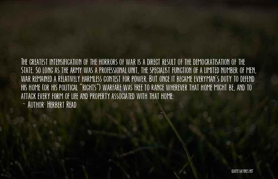 Herbert Read Quotes: The Greatest Intensification Of The Horrors Of War Is A Direct Result Of The Democratisation Of The State. So Long