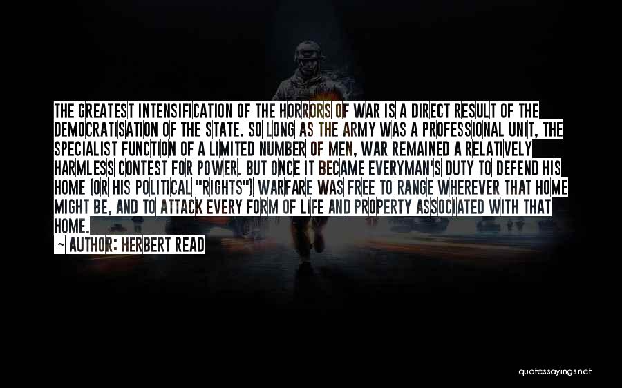 Herbert Read Quotes: The Greatest Intensification Of The Horrors Of War Is A Direct Result Of The Democratisation Of The State. So Long