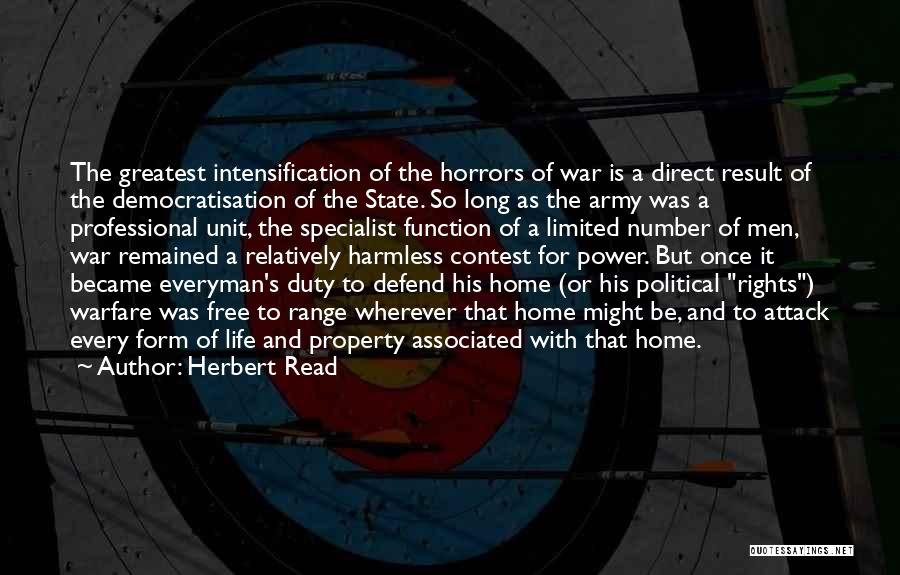 Herbert Read Quotes: The Greatest Intensification Of The Horrors Of War Is A Direct Result Of The Democratisation Of The State. So Long