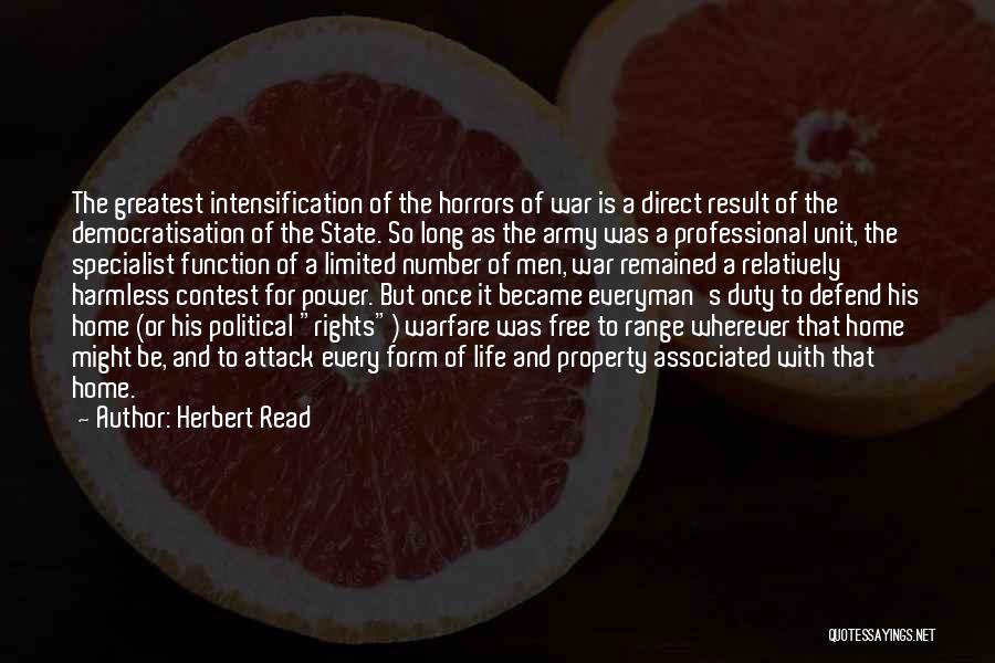 Herbert Read Quotes: The Greatest Intensification Of The Horrors Of War Is A Direct Result Of The Democratisation Of The State. So Long