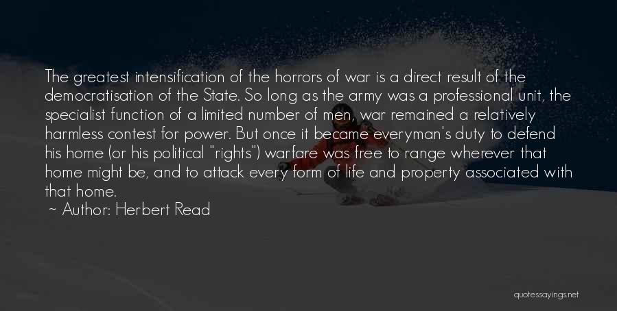 Herbert Read Quotes: The Greatest Intensification Of The Horrors Of War Is A Direct Result Of The Democratisation Of The State. So Long