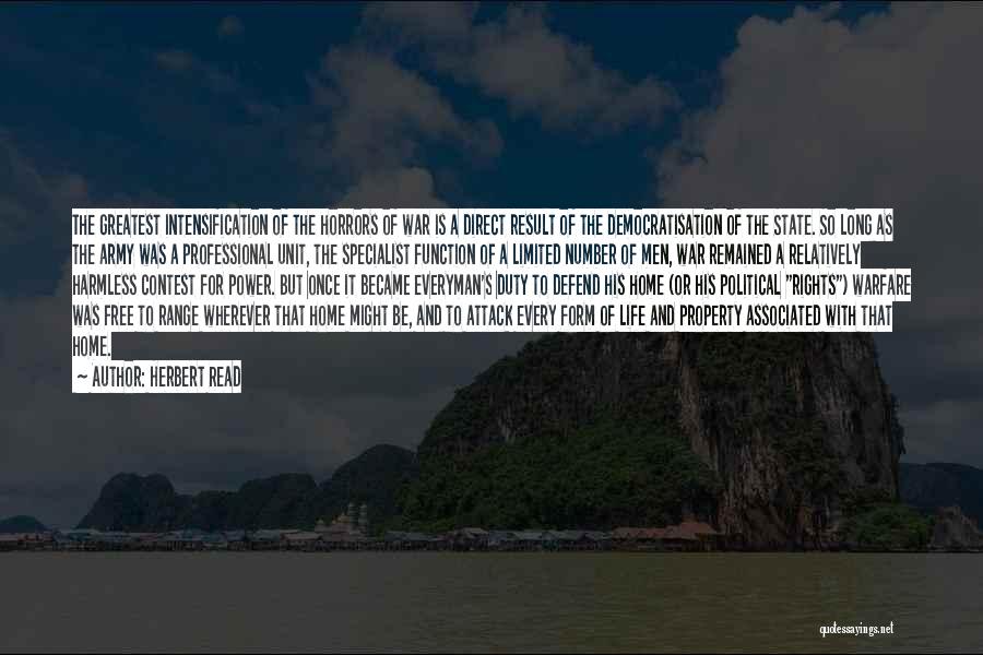 Herbert Read Quotes: The Greatest Intensification Of The Horrors Of War Is A Direct Result Of The Democratisation Of The State. So Long