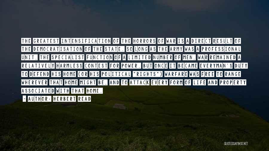 Herbert Read Quotes: The Greatest Intensification Of The Horrors Of War Is A Direct Result Of The Democratisation Of The State. So Long