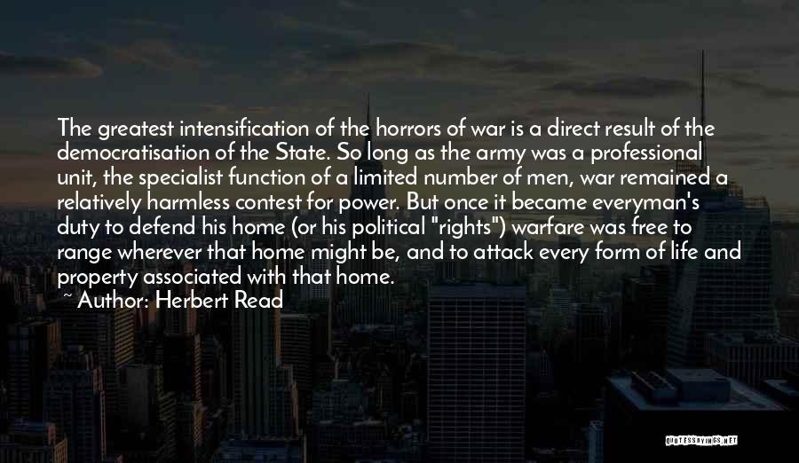 Herbert Read Quotes: The Greatest Intensification Of The Horrors Of War Is A Direct Result Of The Democratisation Of The State. So Long