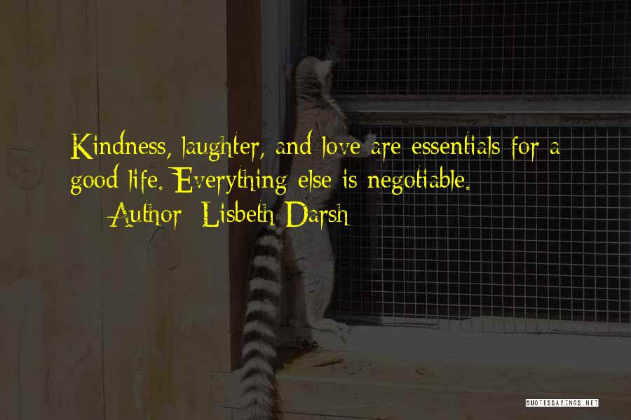 Lisbeth Darsh Quotes: Kindness, Laughter, And Love Are Essentials For A Good Life. Everything Else Is Negotiable.