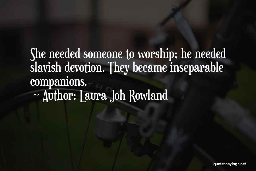 Laura Joh Rowland Quotes: She Needed Someone To Worship; He Needed Slavish Devotion. They Became Inseparable Companions.