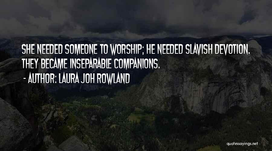 Laura Joh Rowland Quotes: She Needed Someone To Worship; He Needed Slavish Devotion. They Became Inseparable Companions.