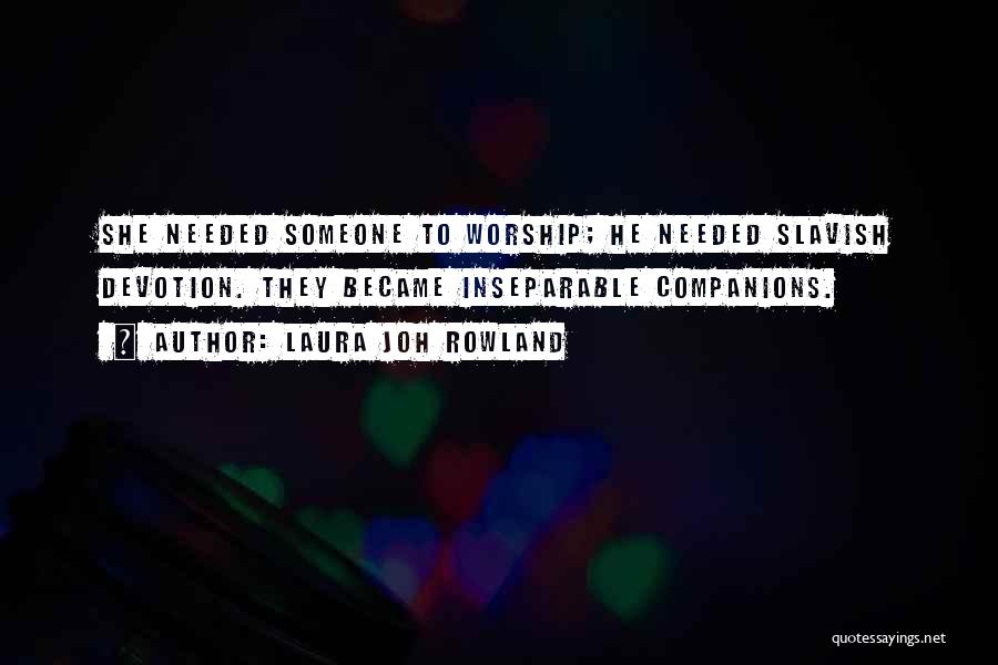 Laura Joh Rowland Quotes: She Needed Someone To Worship; He Needed Slavish Devotion. They Became Inseparable Companions.