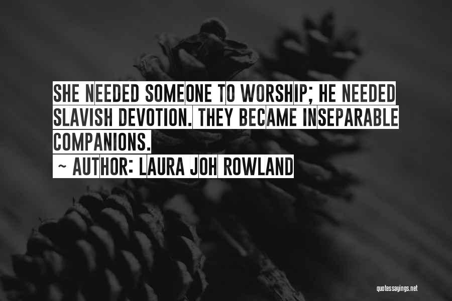 Laura Joh Rowland Quotes: She Needed Someone To Worship; He Needed Slavish Devotion. They Became Inseparable Companions.