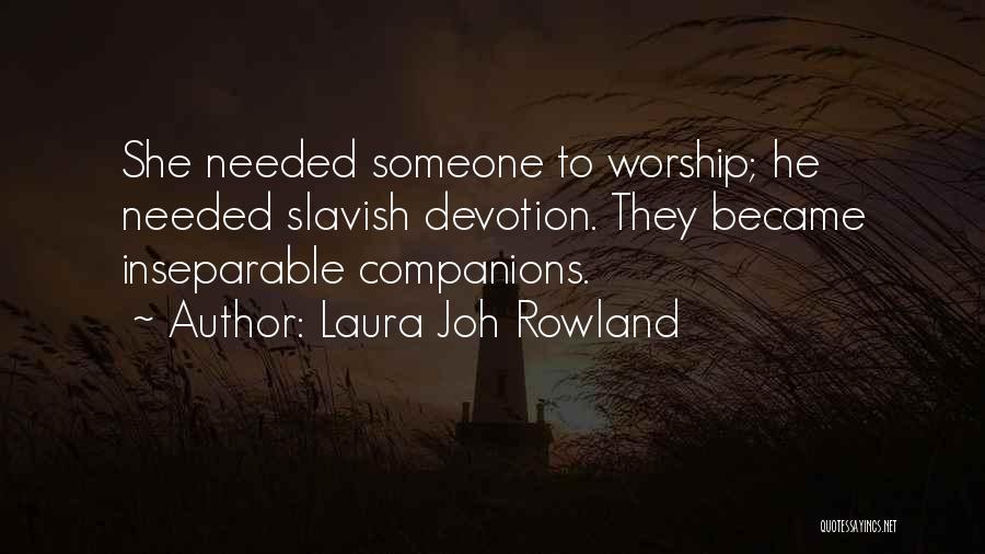 Laura Joh Rowland Quotes: She Needed Someone To Worship; He Needed Slavish Devotion. They Became Inseparable Companions.