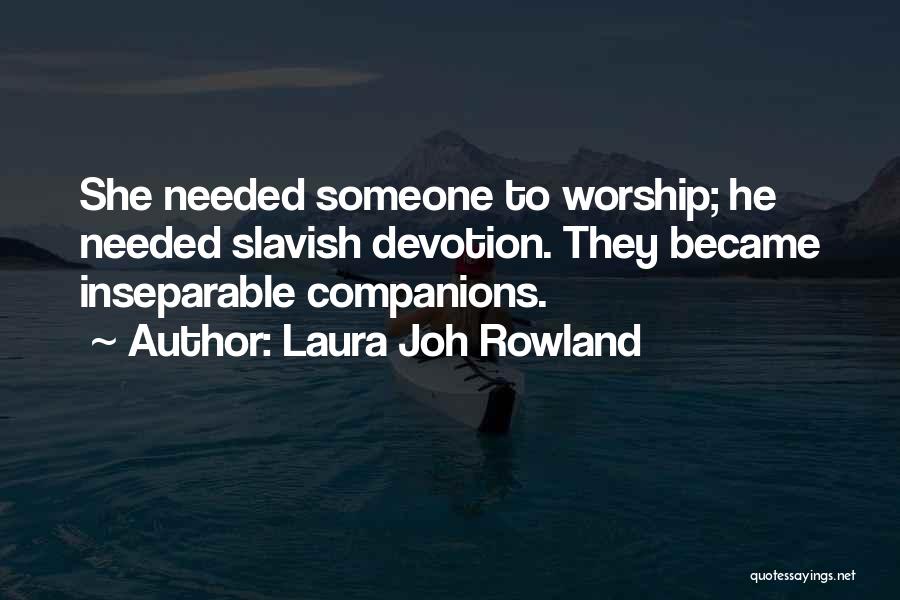 Laura Joh Rowland Quotes: She Needed Someone To Worship; He Needed Slavish Devotion. They Became Inseparable Companions.