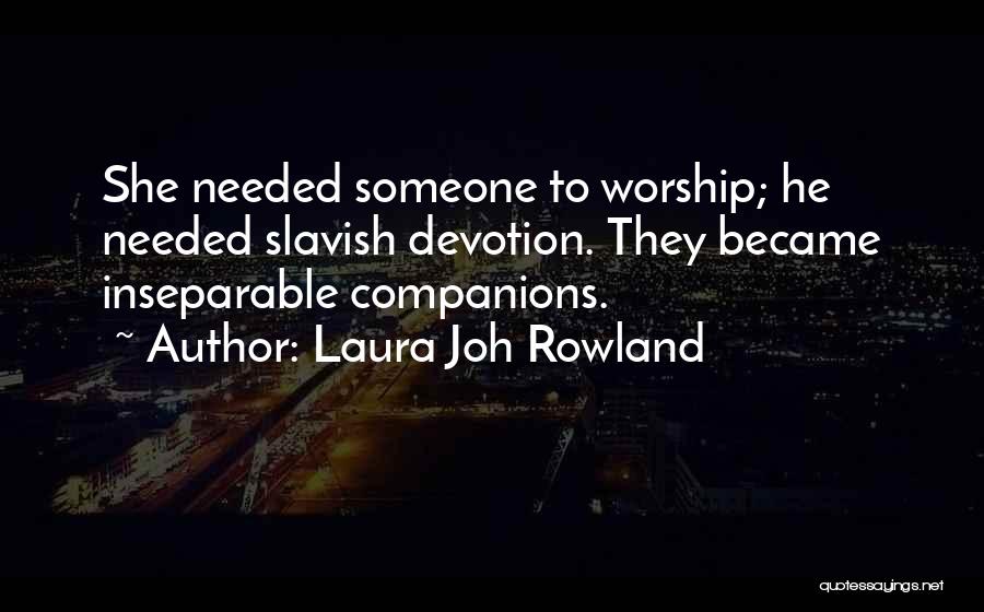 Laura Joh Rowland Quotes: She Needed Someone To Worship; He Needed Slavish Devotion. They Became Inseparable Companions.