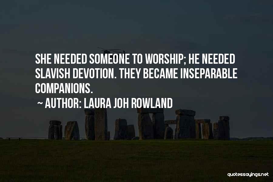 Laura Joh Rowland Quotes: She Needed Someone To Worship; He Needed Slavish Devotion. They Became Inseparable Companions.