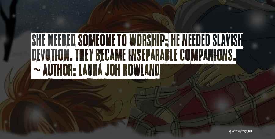 Laura Joh Rowland Quotes: She Needed Someone To Worship; He Needed Slavish Devotion. They Became Inseparable Companions.