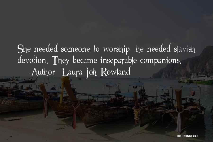 Laura Joh Rowland Quotes: She Needed Someone To Worship; He Needed Slavish Devotion. They Became Inseparable Companions.