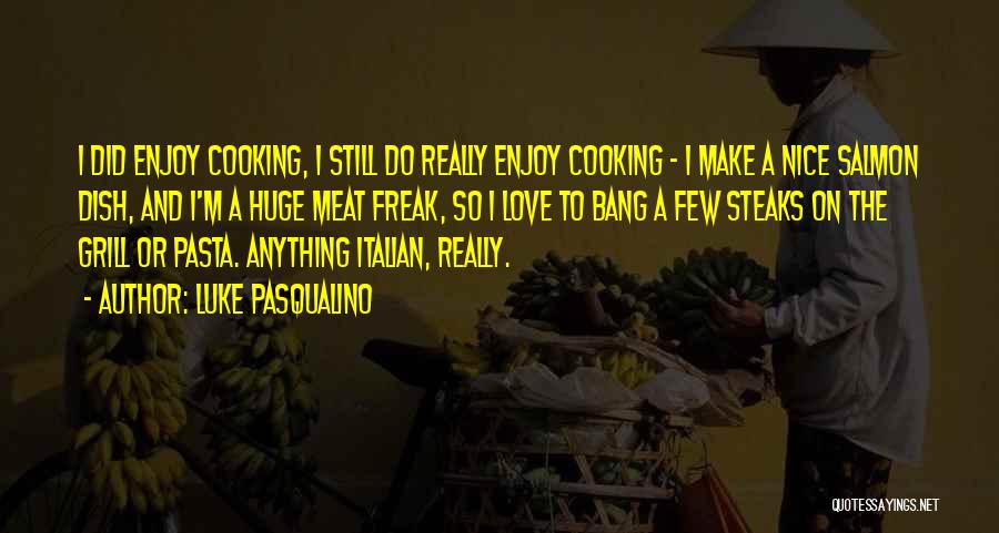 Luke Pasqualino Quotes: I Did Enjoy Cooking, I Still Do Really Enjoy Cooking - I Make A Nice Salmon Dish, And I'm A