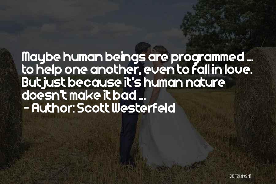 Scott Westerfeld Quotes: Maybe Human Beings Are Programmed ... To Help One Another, Even To Fall In Love. But Just Because It's Human