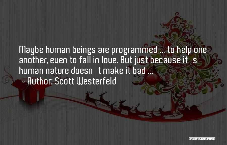 Scott Westerfeld Quotes: Maybe Human Beings Are Programmed ... To Help One Another, Even To Fall In Love. But Just Because It's Human