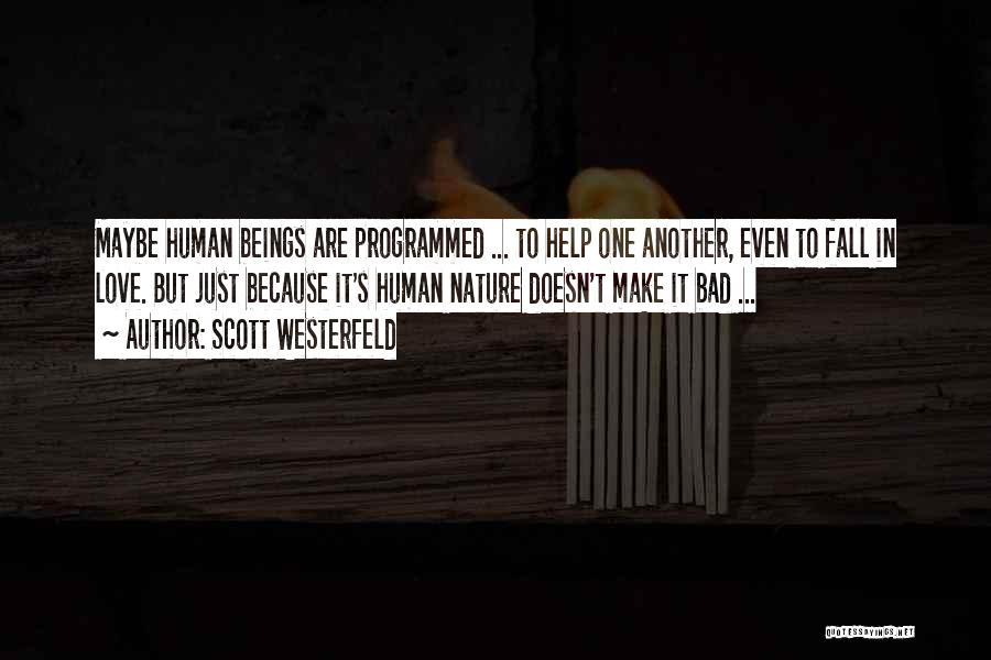 Scott Westerfeld Quotes: Maybe Human Beings Are Programmed ... To Help One Another, Even To Fall In Love. But Just Because It's Human