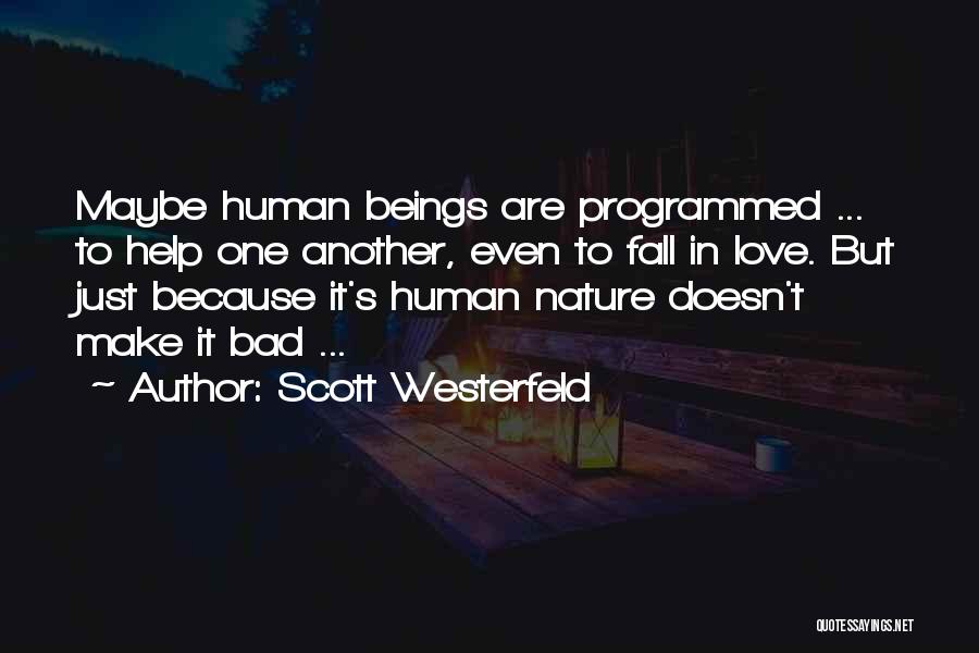 Scott Westerfeld Quotes: Maybe Human Beings Are Programmed ... To Help One Another, Even To Fall In Love. But Just Because It's Human