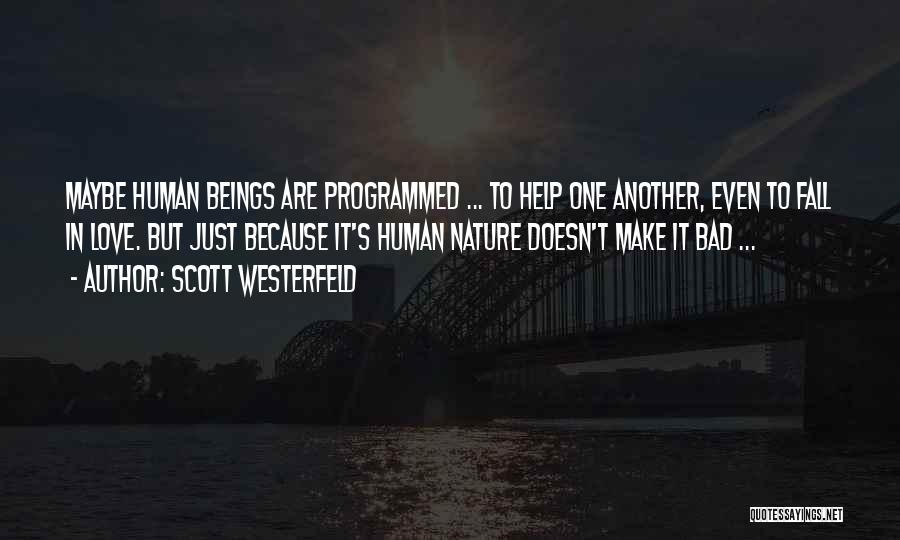 Scott Westerfeld Quotes: Maybe Human Beings Are Programmed ... To Help One Another, Even To Fall In Love. But Just Because It's Human