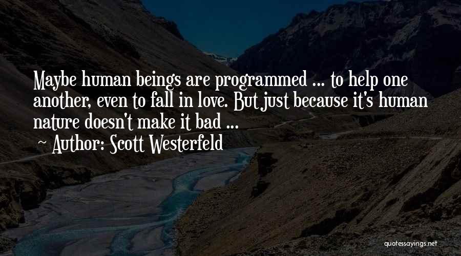 Scott Westerfeld Quotes: Maybe Human Beings Are Programmed ... To Help One Another, Even To Fall In Love. But Just Because It's Human