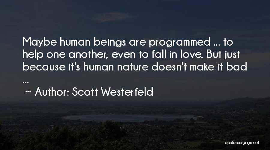 Scott Westerfeld Quotes: Maybe Human Beings Are Programmed ... To Help One Another, Even To Fall In Love. But Just Because It's Human