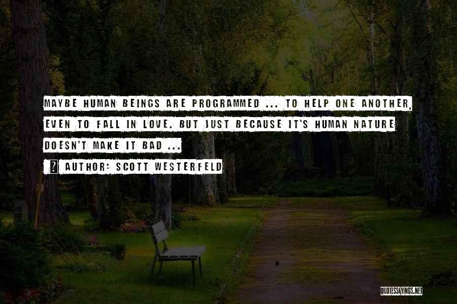 Scott Westerfeld Quotes: Maybe Human Beings Are Programmed ... To Help One Another, Even To Fall In Love. But Just Because It's Human