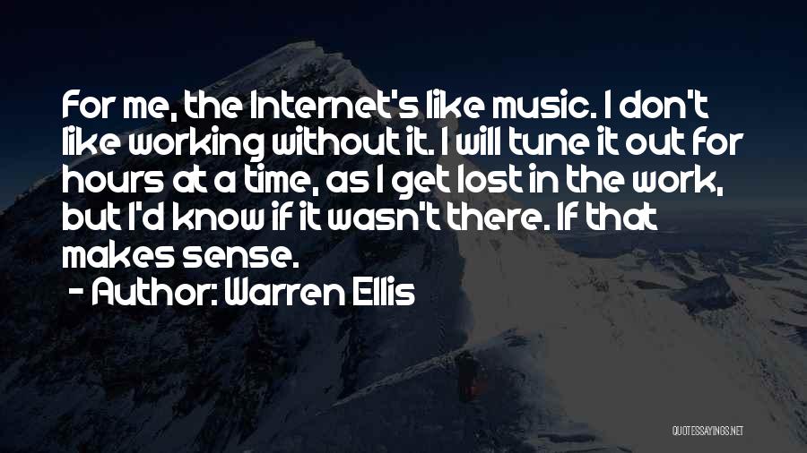 Warren Ellis Quotes: For Me, The Internet's Like Music. I Don't Like Working Without It. I Will Tune It Out For Hours At