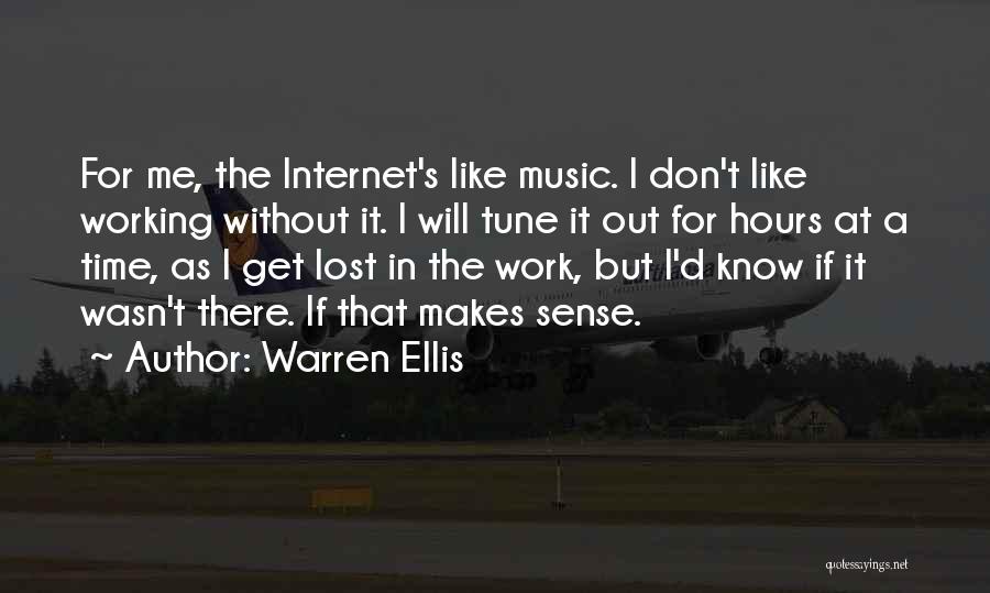 Warren Ellis Quotes: For Me, The Internet's Like Music. I Don't Like Working Without It. I Will Tune It Out For Hours At