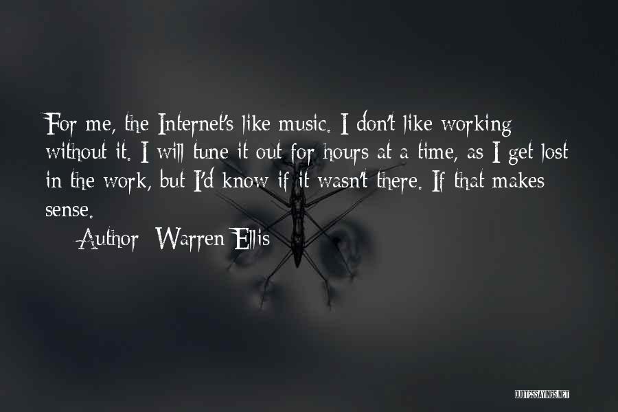 Warren Ellis Quotes: For Me, The Internet's Like Music. I Don't Like Working Without It. I Will Tune It Out For Hours At