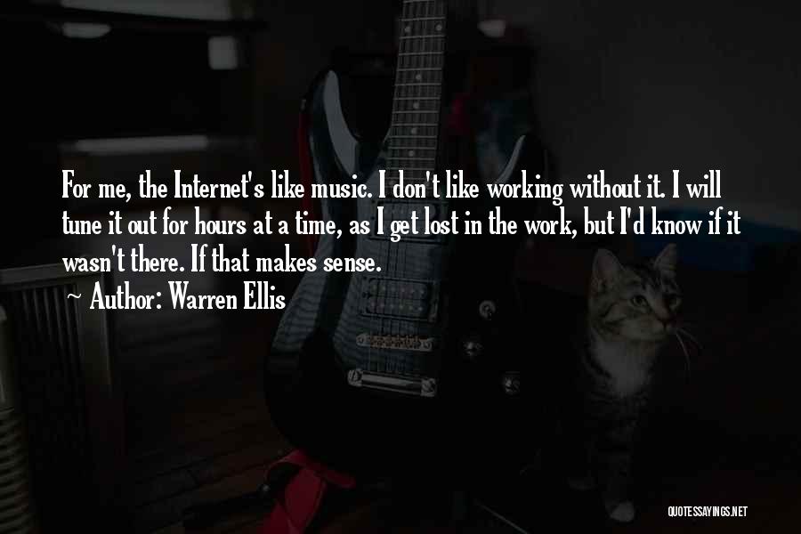 Warren Ellis Quotes: For Me, The Internet's Like Music. I Don't Like Working Without It. I Will Tune It Out For Hours At