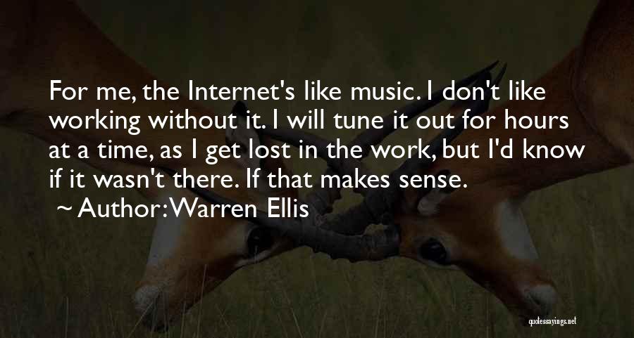 Warren Ellis Quotes: For Me, The Internet's Like Music. I Don't Like Working Without It. I Will Tune It Out For Hours At