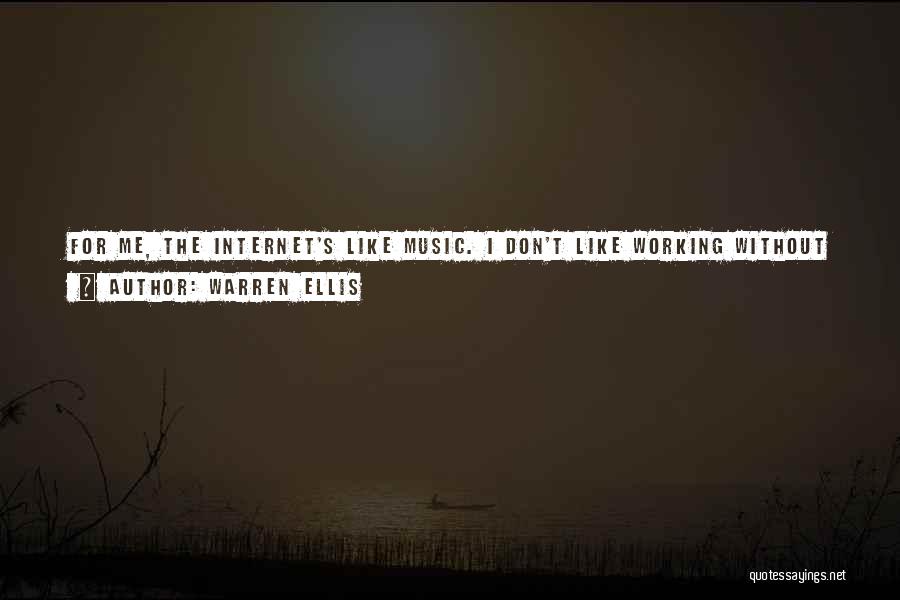 Warren Ellis Quotes: For Me, The Internet's Like Music. I Don't Like Working Without It. I Will Tune It Out For Hours At