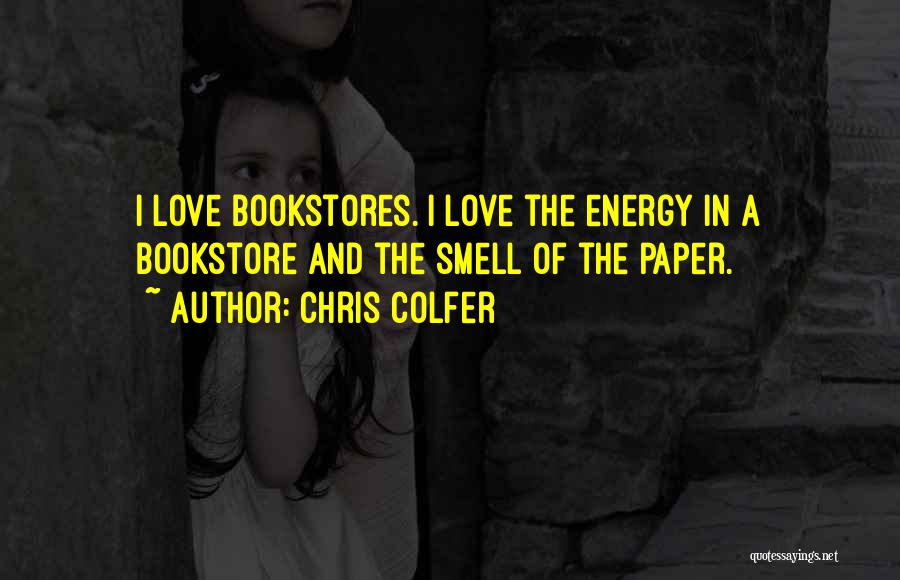 Chris Colfer Quotes: I Love Bookstores. I Love The Energy In A Bookstore And The Smell Of The Paper.