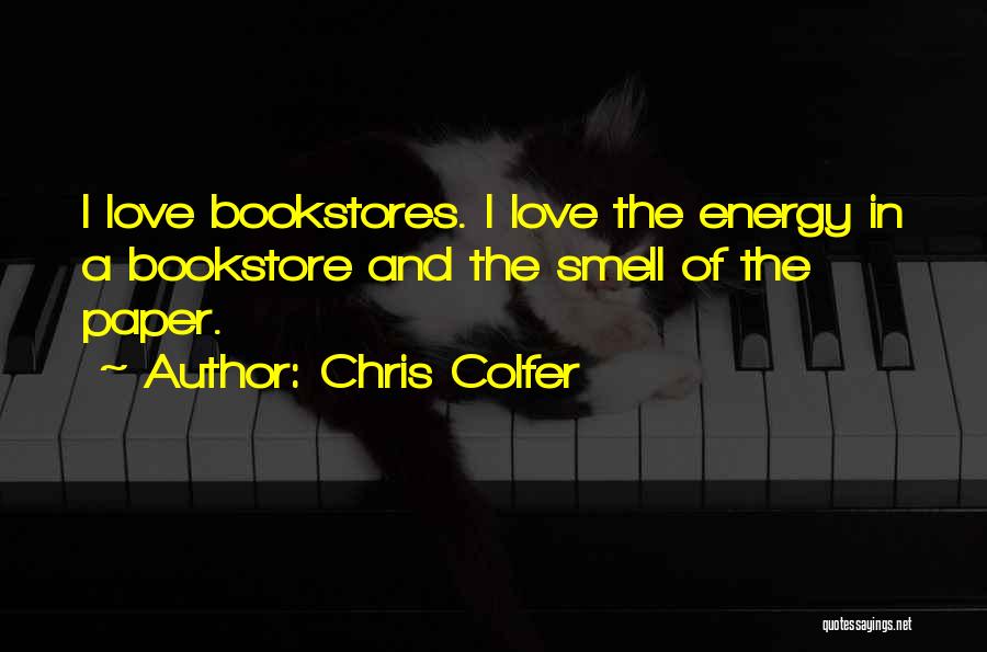Chris Colfer Quotes: I Love Bookstores. I Love The Energy In A Bookstore And The Smell Of The Paper.