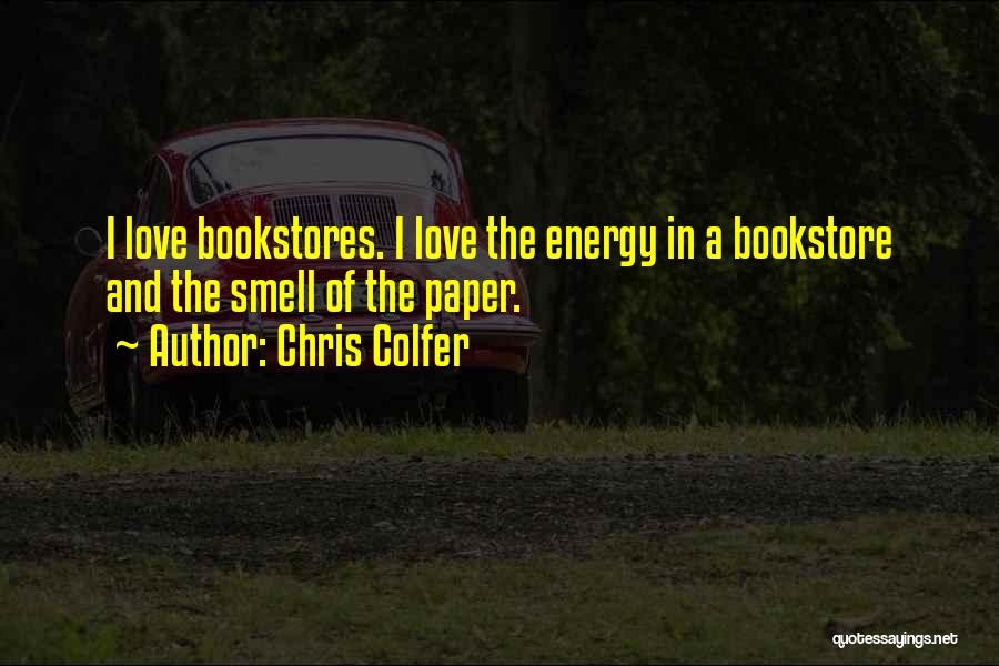Chris Colfer Quotes: I Love Bookstores. I Love The Energy In A Bookstore And The Smell Of The Paper.