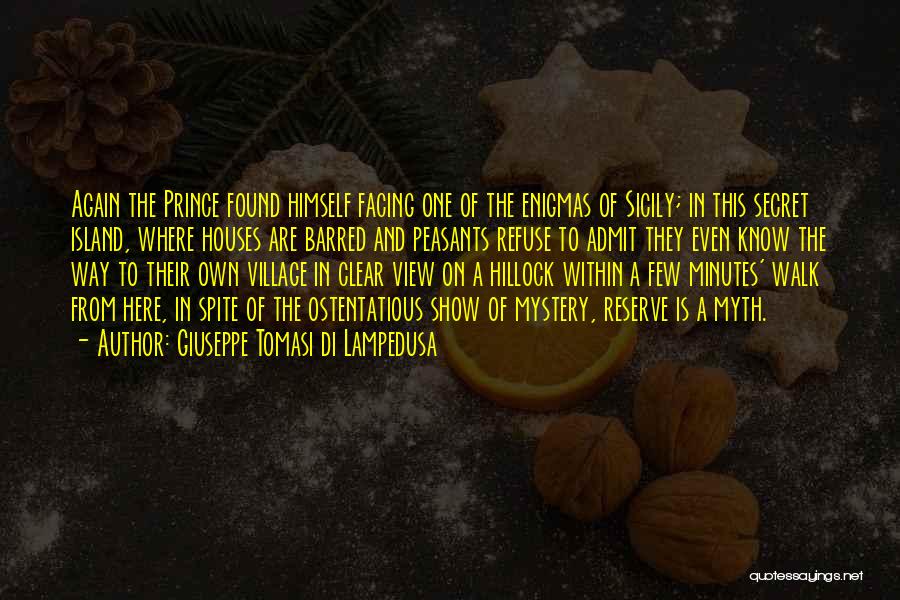 Giuseppe Tomasi Di Lampedusa Quotes: Again The Prince Found Himself Facing One Of The Enigmas Of Sicily; In This Secret Island, Where Houses Are Barred