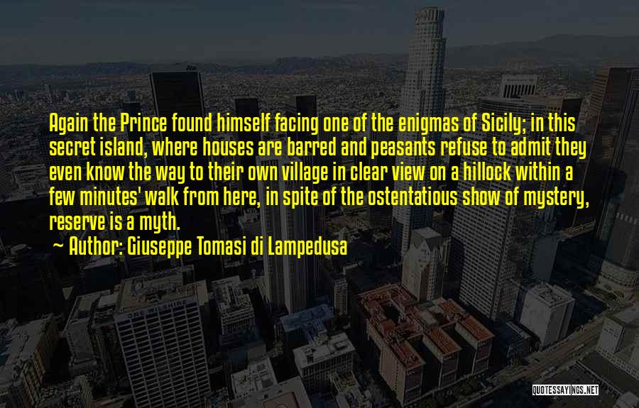 Giuseppe Tomasi Di Lampedusa Quotes: Again The Prince Found Himself Facing One Of The Enigmas Of Sicily; In This Secret Island, Where Houses Are Barred
