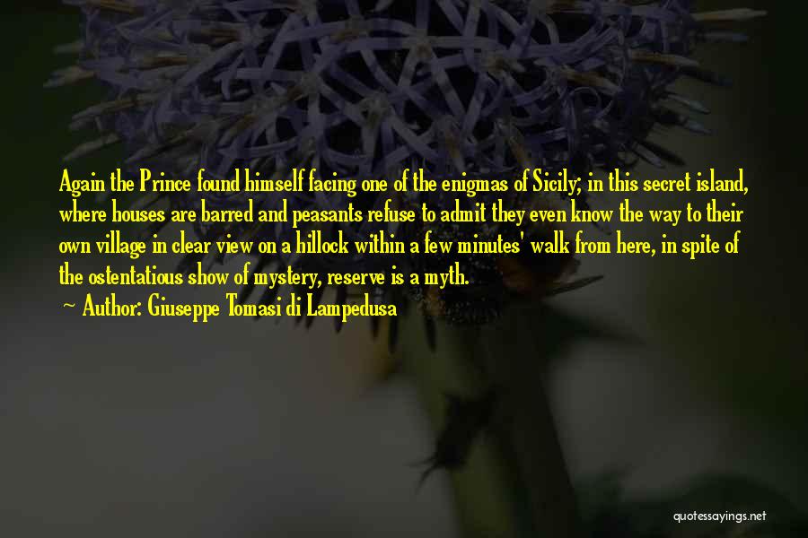 Giuseppe Tomasi Di Lampedusa Quotes: Again The Prince Found Himself Facing One Of The Enigmas Of Sicily; In This Secret Island, Where Houses Are Barred